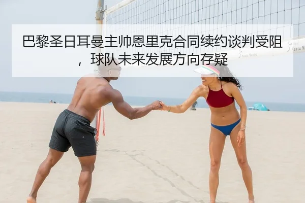 ba-li-sheng-ri-er-man-zhu-shuai-en-li-ke-he-tong-xu-yue-tan-pan-shou-zu-qiu-dui-wei-lai-fa-zhan-fang-xiang-cun-yi-2-933.jpg